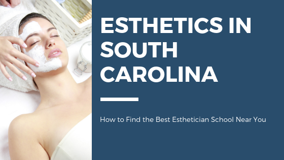 Top Esthetician Schools in South Carolina